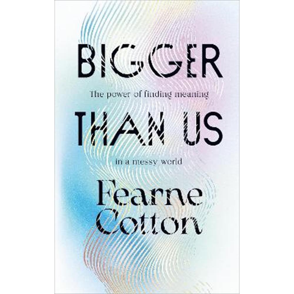 Bigger Than Us: The power of finding meaning in a messy world (Hardback) - Fearne Cotton
